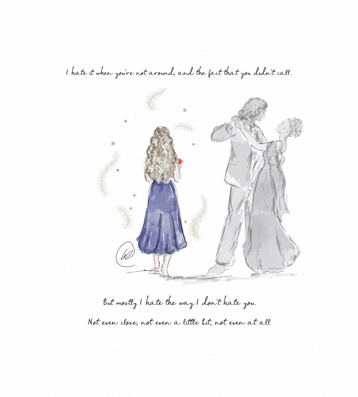 Watercolour illustration of a girl seen from behind with long wavy blonde hair and a flowing blue-purple dress, holding a red flower, as a soft grey couple waltz beside her. Swirls of feathers, little stars and red hearts float around them. Handwritten words above read: I hate it when you're not around, and the fact that you didn't call. Below: But mostly I hate the way I don't hate you. Not even close, not even a little bit, not even at all.
