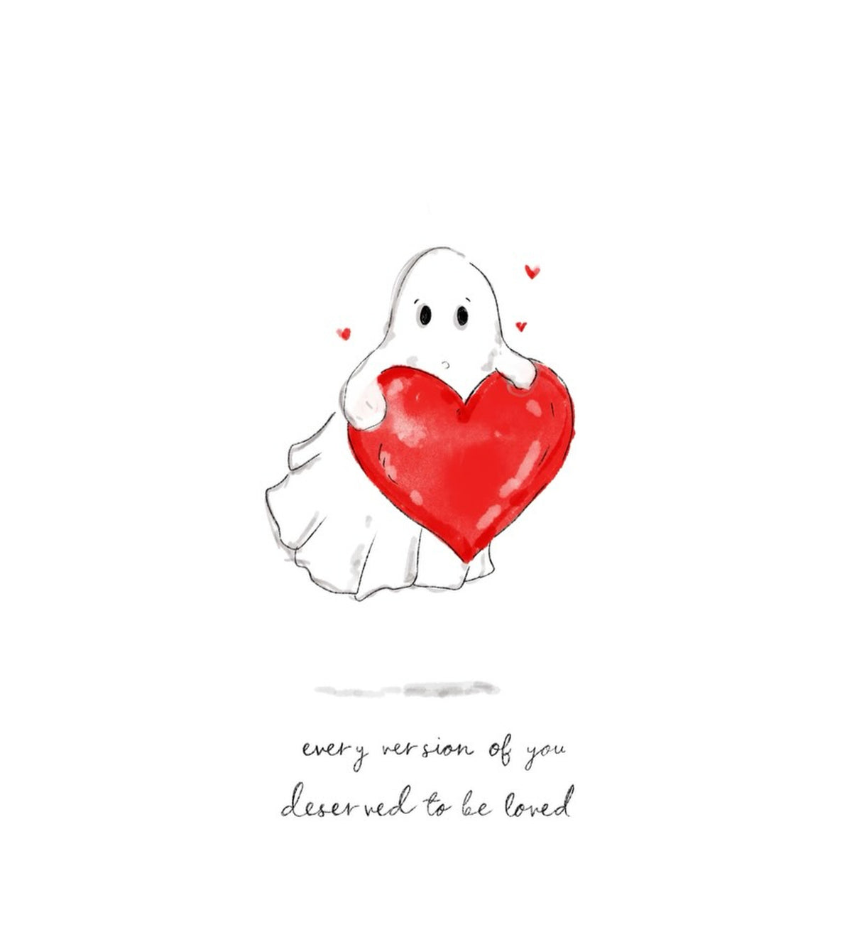 Sketchy watercolour illustration of a small white ghost hugging a big red heart, with three tiny red hearts around it and a soft grey shadow below, above the handwritten words: every version of you deserved to be loved.
