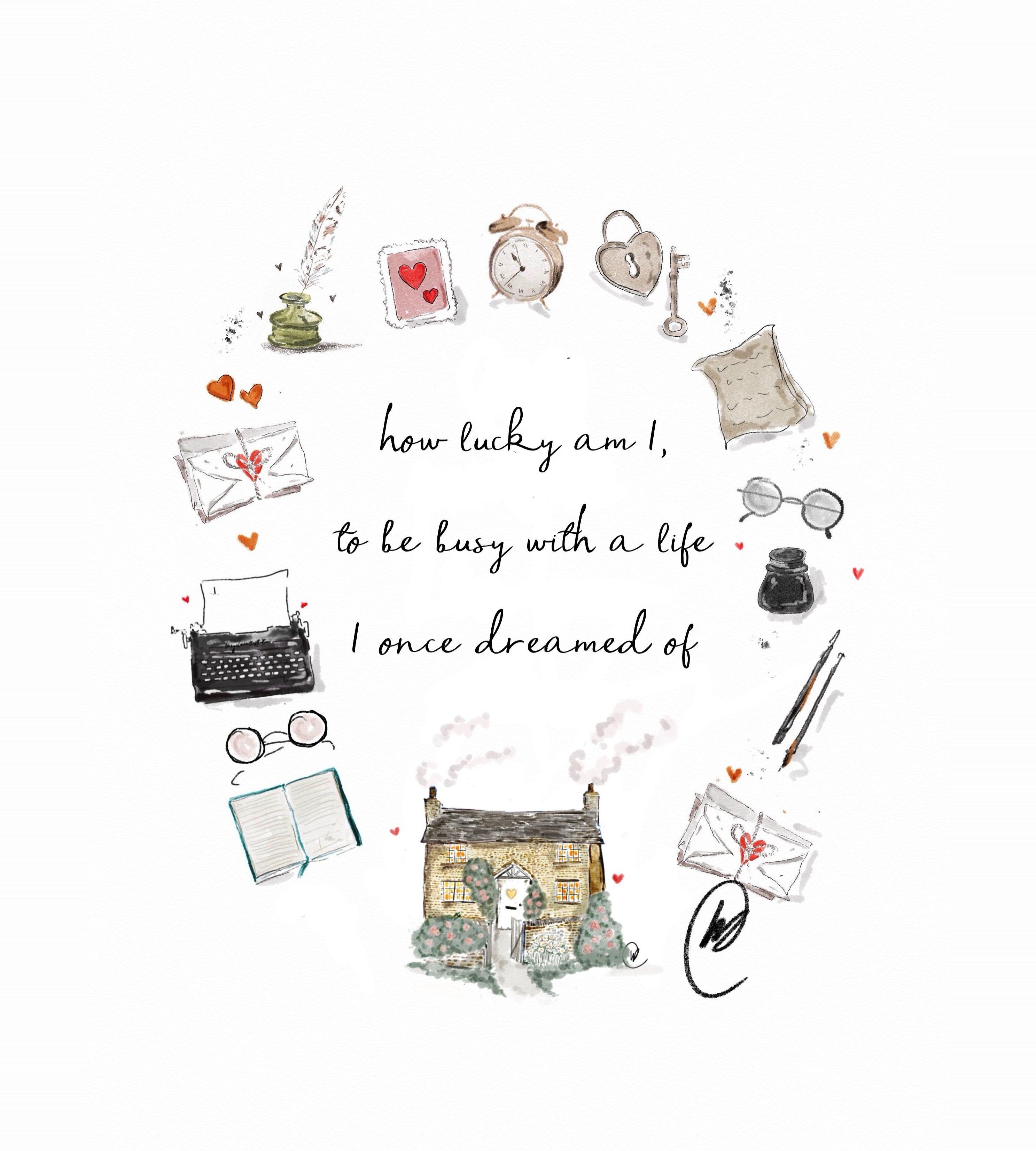 Watercolour illustration of a stone cottage with smoke curling from the chimney, framed by a circle of treasured things, a typewriter, a quill and ink pot, an alarm clock, a heart shaped padlock and key, love letters, reading glasses and an open book, with the words 'how lucky am I, to be busy with a life I once dreamed of'.