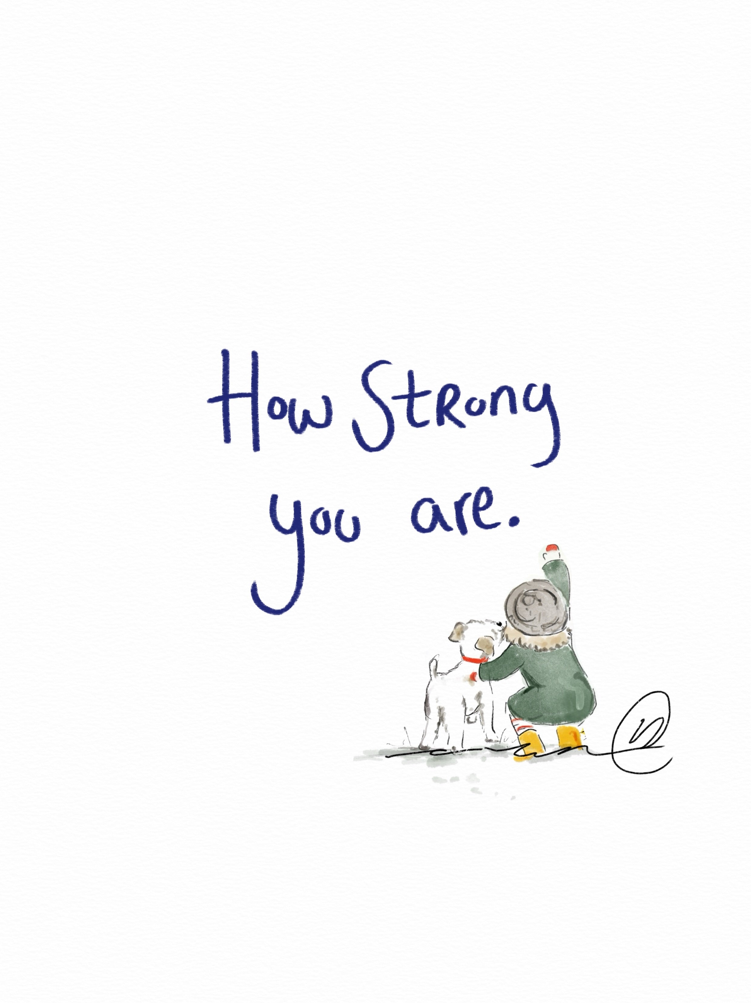 Watercolour illustration of a small figure in a green coat and yellow wellies kneeling beside a little dog, with the hand lettered words 'How strong you are'.