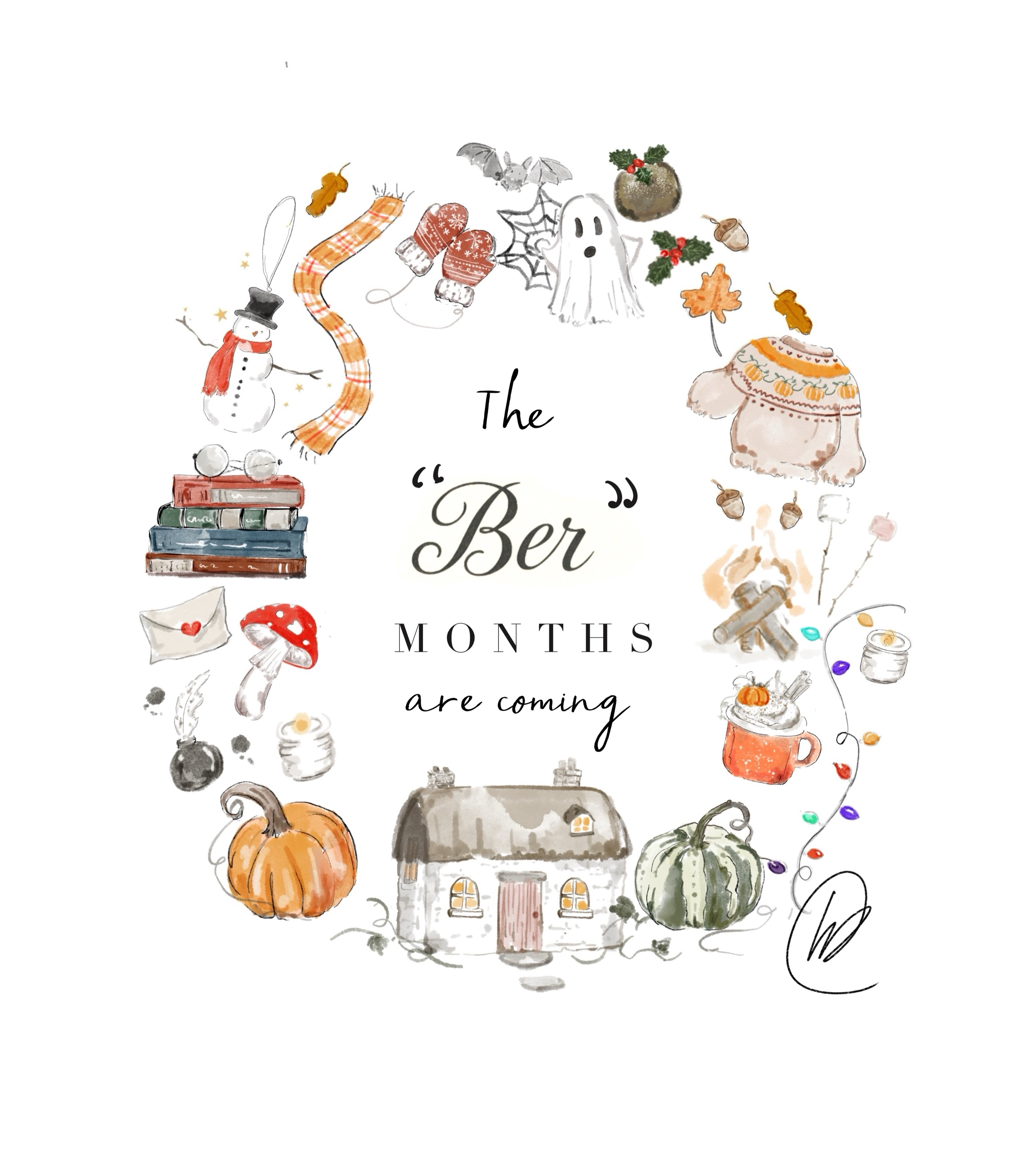 Watercolour illustration of a wreath of autumn and winter things, a snowman in a top hat, a tartan scarf, red mittens, a bat and cobweb, a little ghost, a Christmas pudding, holly, acorns and falling leaves, a pumpkin patterned jumper, a stack of books, a love letter, a red toadstool, a quill and ink, candles, a fire with marshmallows, a pumpkin spice latte, fairy lights, pumpkins and a thatched cottage, with the handwritten words 'The "Ber" months are coming'.