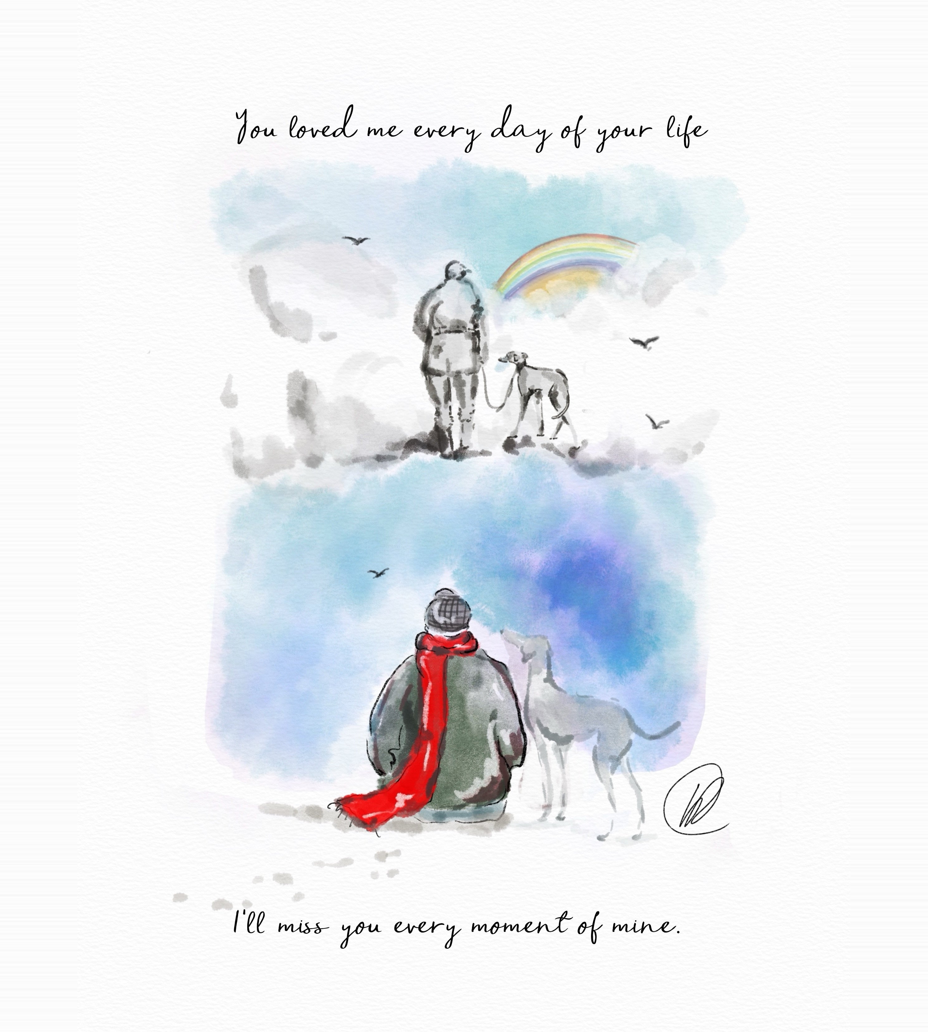 Watercolour illustration of a person in a grey bobble hat and red scarf sitting on the ground with a pale grey lurcher standing beside them, looking up into a blue and lilac watercolour sky where the same pair walk together on the clouds beneath a rainbow, with birds overhead and the handwritten words 'You loved me every day of your life. I'll miss you every moment of mine.'