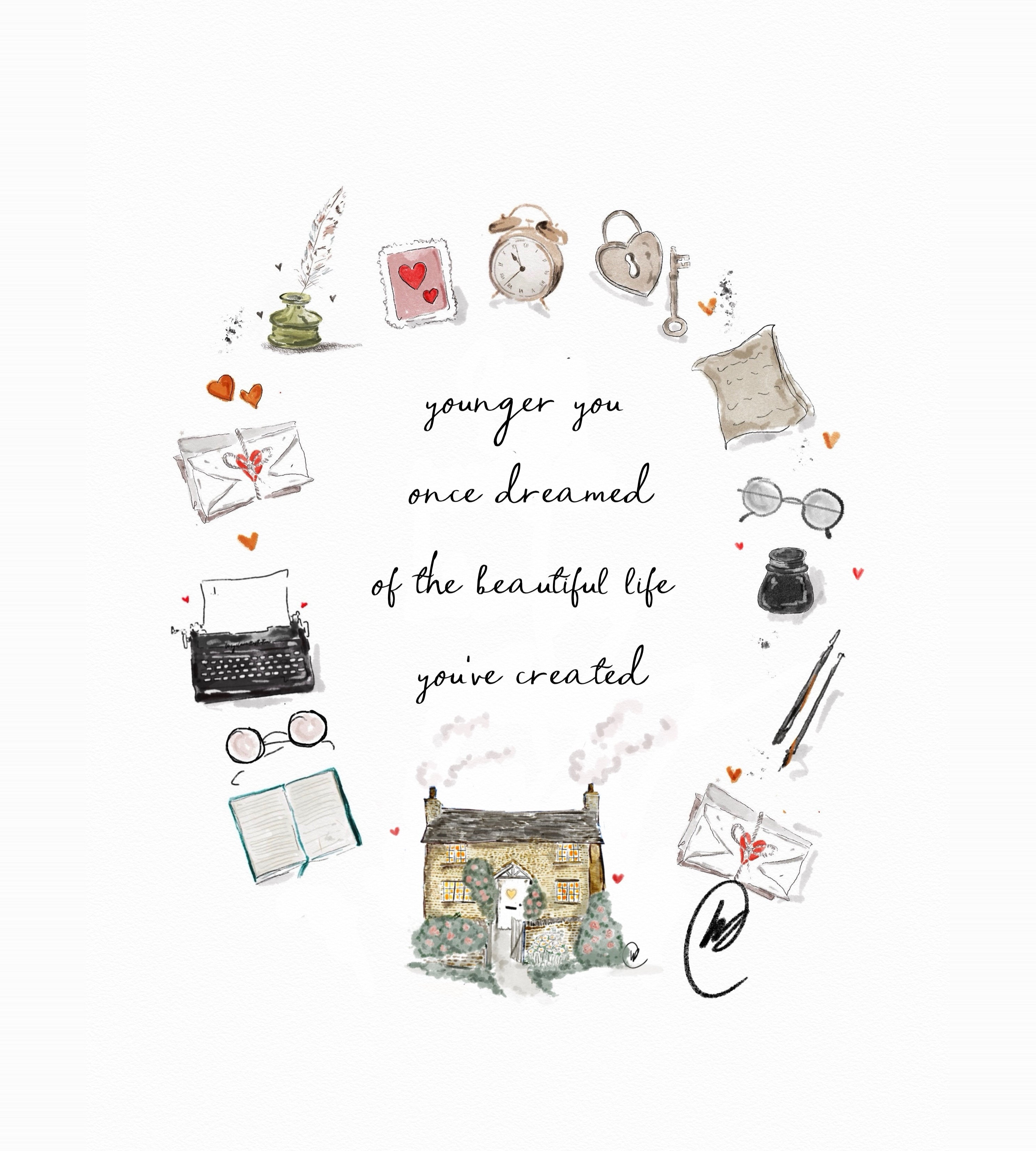 Watercolour illustration of a stone cottage with smoke curling from the chimney, framed by a circle of treasured things, a typewriter, a quill and ink pot, an alarm clock, a heart shaped padlock and key, love letters, reading glasses and an open book, with the words 'younger you once dreamed of the beautiful life you've created'.